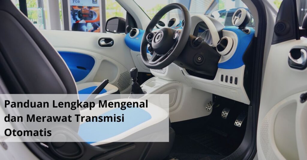 Panduan Lengkap Mengenal dan Merawat Transmisi Otomatis