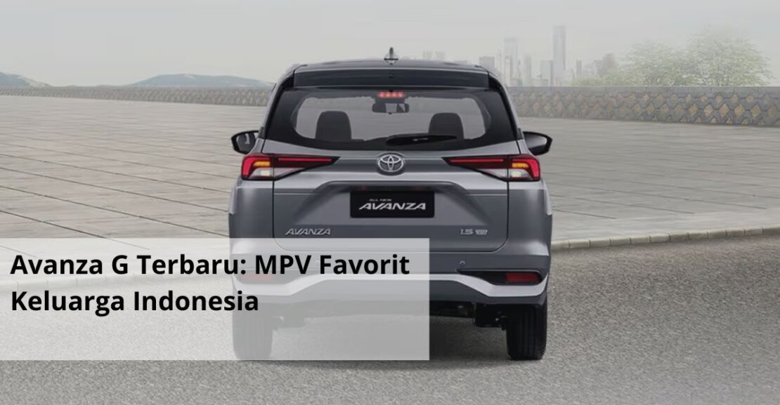 Avanza G Terbaru MPV Favorit Keluarga Indonesia