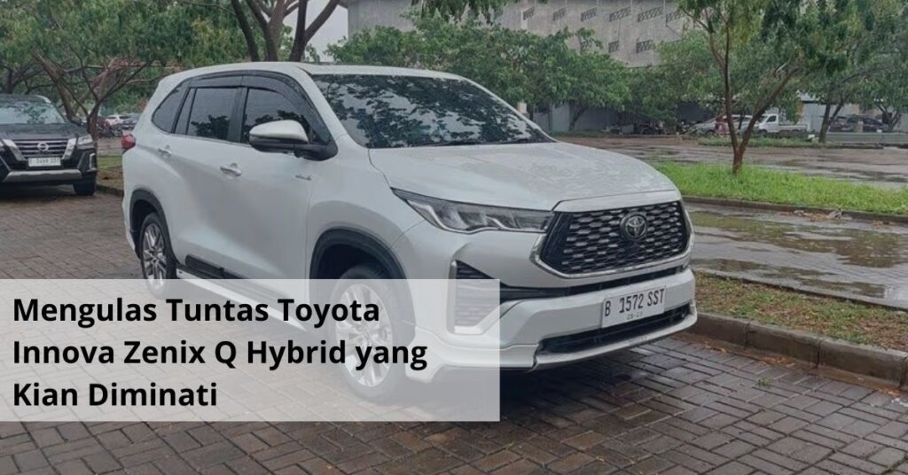Mengulas Tuntas Toyota Innova Zenix Q Hybrid yang Kian Diminati