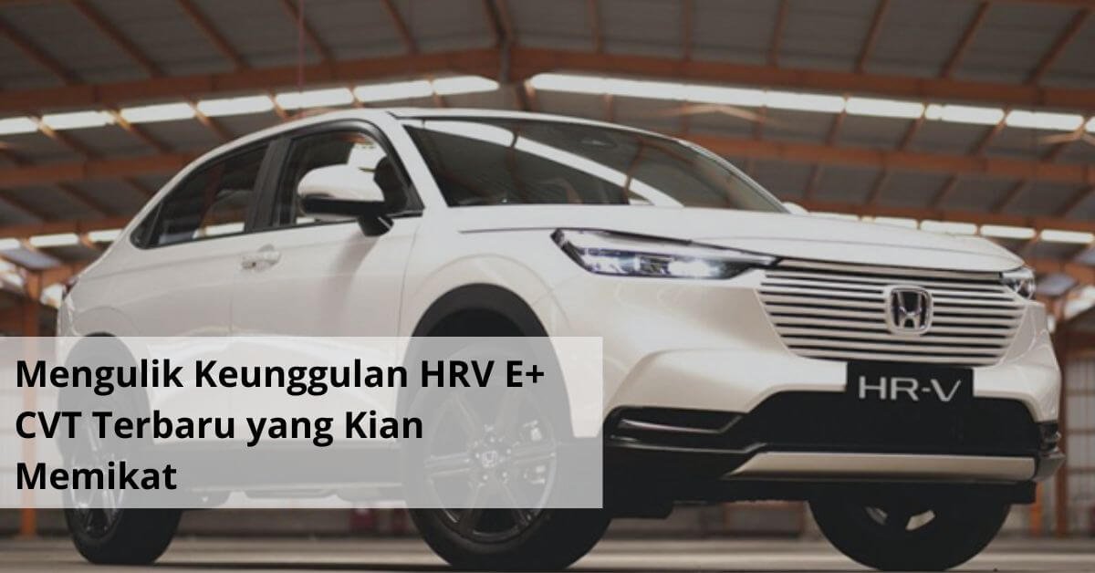 Mengulik Keunggulan HRV E+ CVT Terbaru yang Kian Memikat