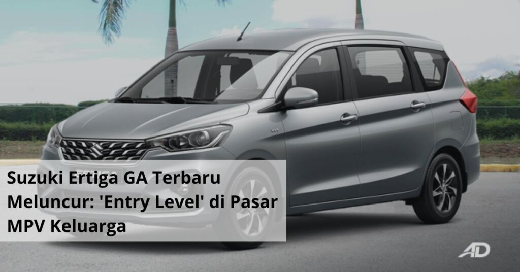 Suzuki Ertiga GA Terbaru Meluncur Membuktikan Kasta 'Entry Level' Tetap Punya Taring di Pasar MPV Keluarga