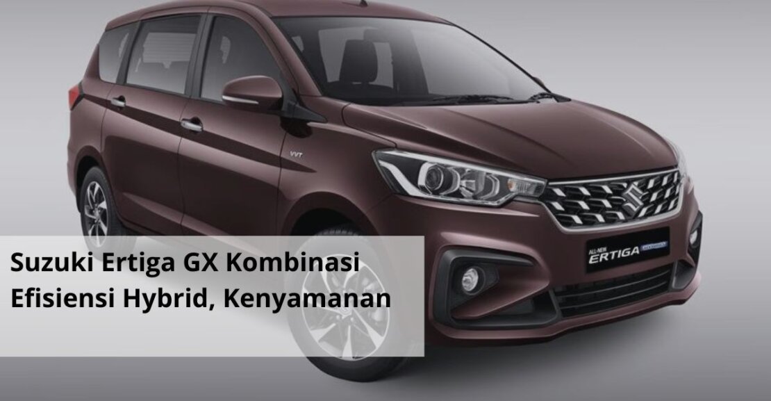 Suzuki Ertiga GX Kombinasi Efisiensi Hybrid, Kenyamanan