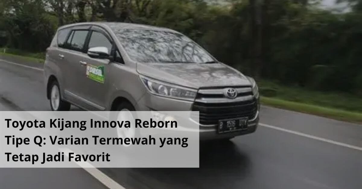 Toyota Kijang Innova Reborn Tipe Q: Varian Termewah yang Tetap Jadi ...