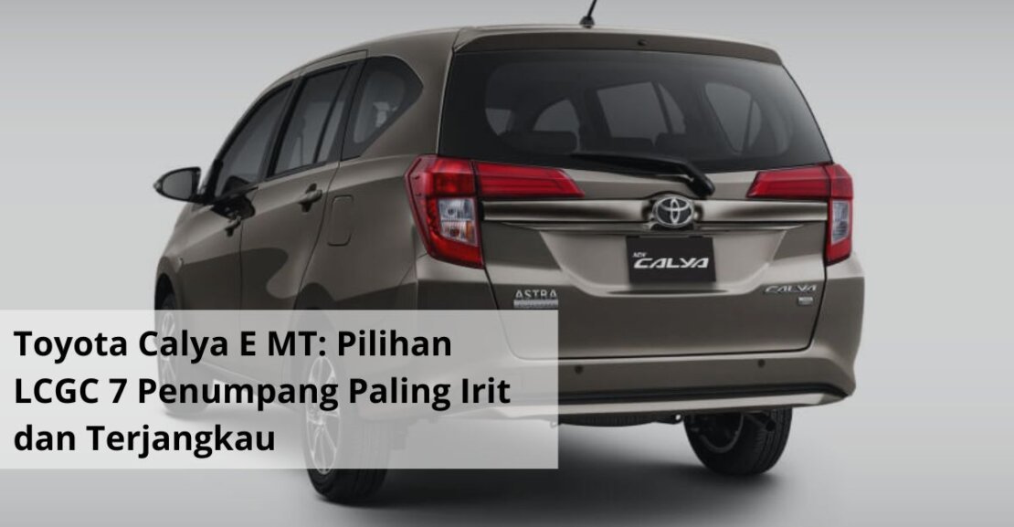 Toyota Calya E MT Pilihan LCGC 7 Penumpang Paling Irit dan Terjangkau