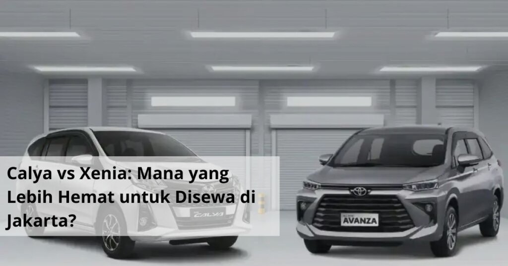 Calya vs Xenia Mana yang Lebih Hemat untuk Disewa di Jakarta