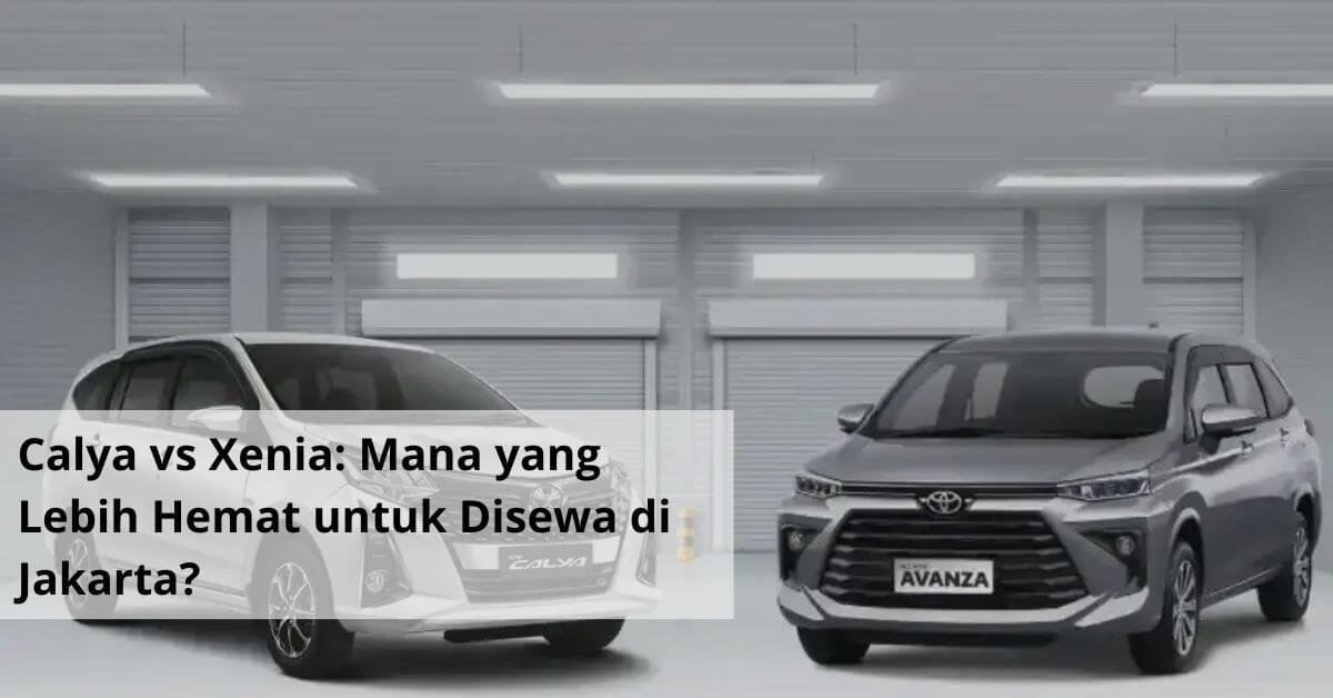 Calya vs Xenia Mana yang Lebih Hemat untuk Disewa di Jakarta