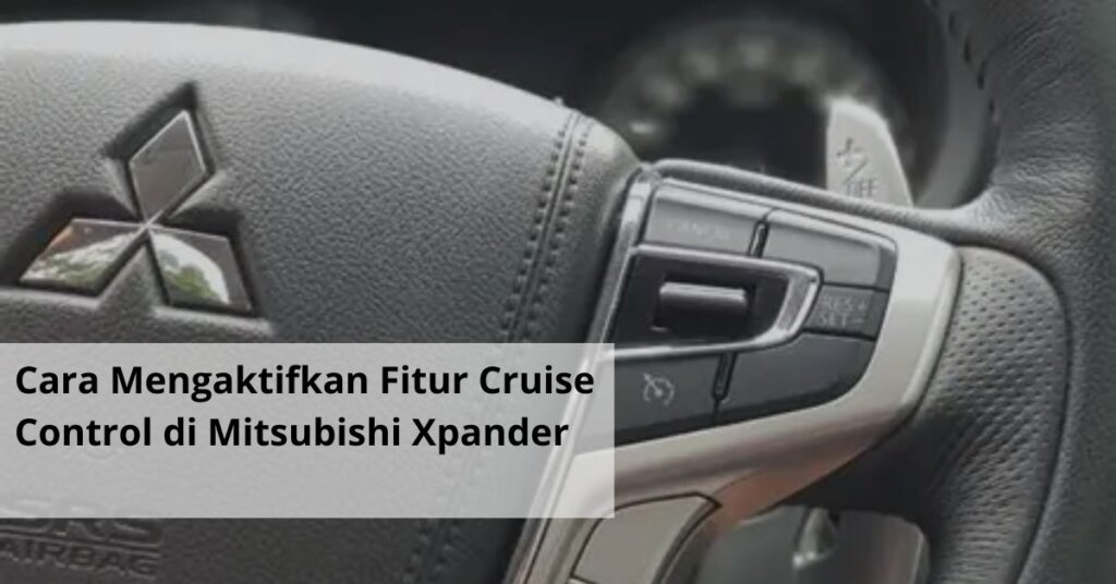 Cara Mengaktifkan Fitur Cruise Control di Mitsubishi Xpander