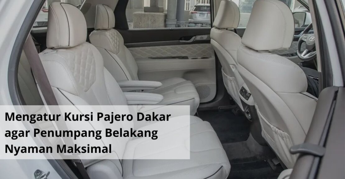 Mengatur Kursi Pajero Dakar agar Penumpang Belakang Nyaman Maksimal