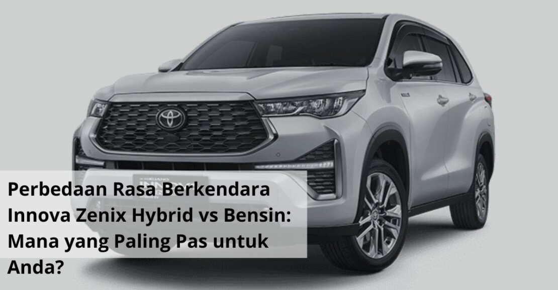 Perbedaan Rasa Berkendara Innova Zenix Hybrid vs Bensin Mana yang Paling Pas untuk Anda
