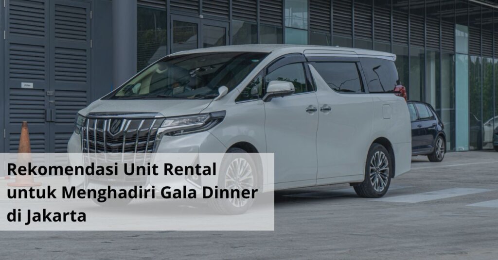 Rekomendasi Unit Rental untuk Menghadiri Gala Dinner di Jakarta