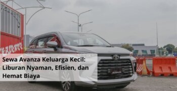 Sewa Avanza Keluarga Kecil Liburan Nyaman, Efisien, dan Hemat Biaya