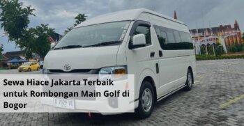 Sewa Hiace Jakarta Terbaik untuk Rombongan Main Golf di Bogor