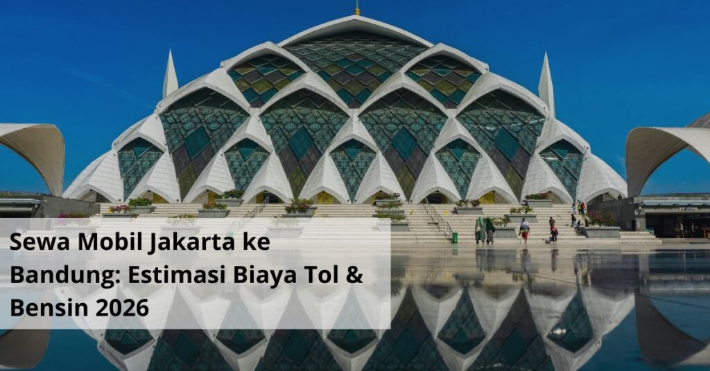 Sewa Mobil Jakarta ke Bandung Estimasi Biaya Tol & Bensin 2026