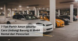 7 Tips Parkir Aman Jakarta Cara Lindungi Barang di Mobil Rental dari Pencurian