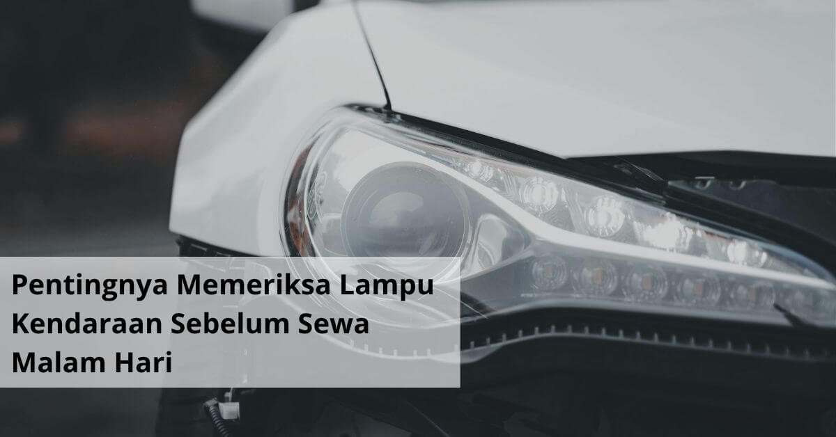 Pentingnya Memeriksa Lampu Kendaraan Sebelum Sewa Malam Hari
