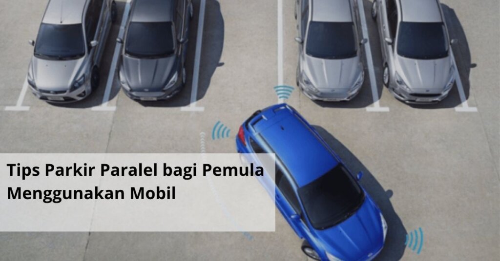 Tips Parkir Paralel bagi Pemula Menggunakan Mobil