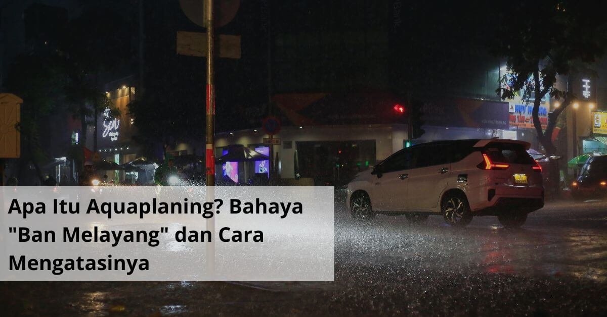 Apa Itu Aquaplaning Bahaya Ban Melayang dan Cara Mengatasinya