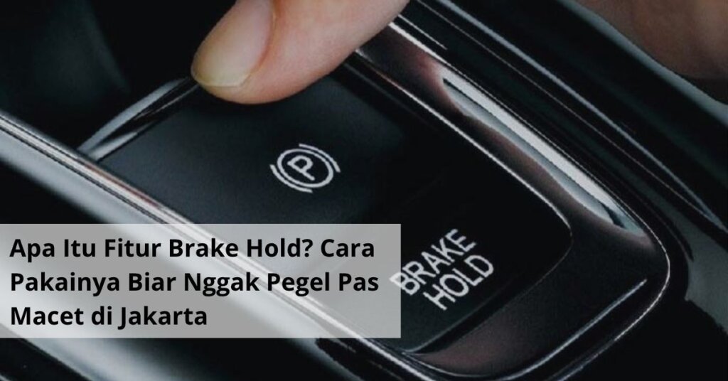 Apa Itu Fitur Brake Hold Cara Pakainya Biar Nggak Pegel Pas Macet di Jakarta