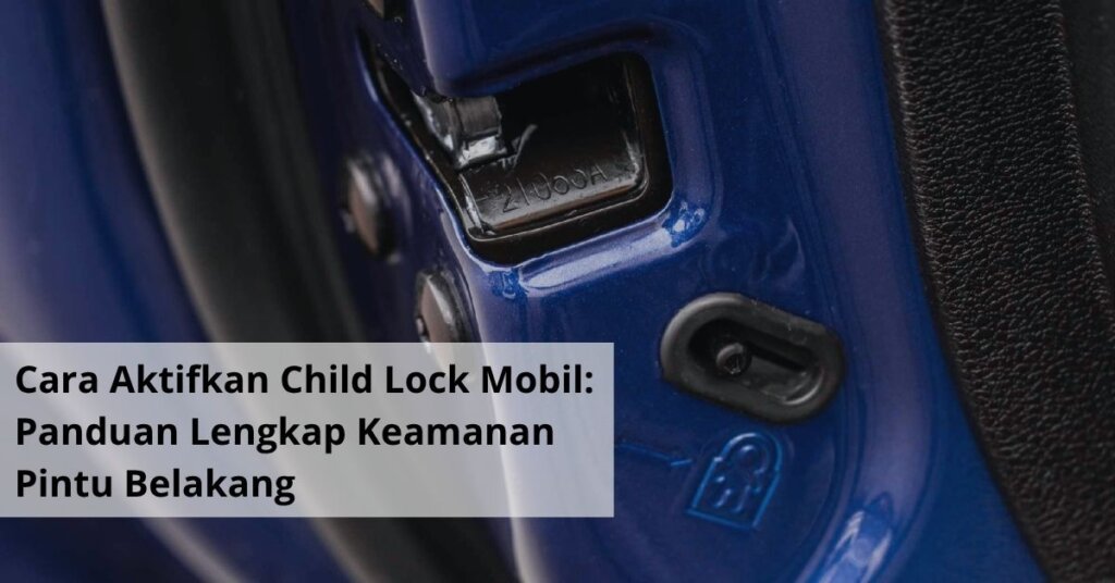 Cara Aktifkan Child Lock Mobil Panduan Lengkap Keamanan Pintu Belakang