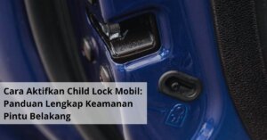 Cara Aktifkan Child Lock Mobil Panduan Lengkap Keamanan Pintu Belakang