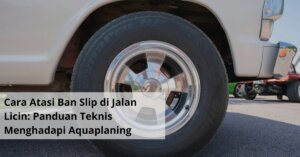 Cara Atasi Ban Slip di Jalan Licin Panduan Teknis Menghadapi Aquaplaning