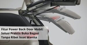 Fitur Power Back Door Mobil Solusi Praktis Buka Bagasi Tanpa Ribet buat Wanita