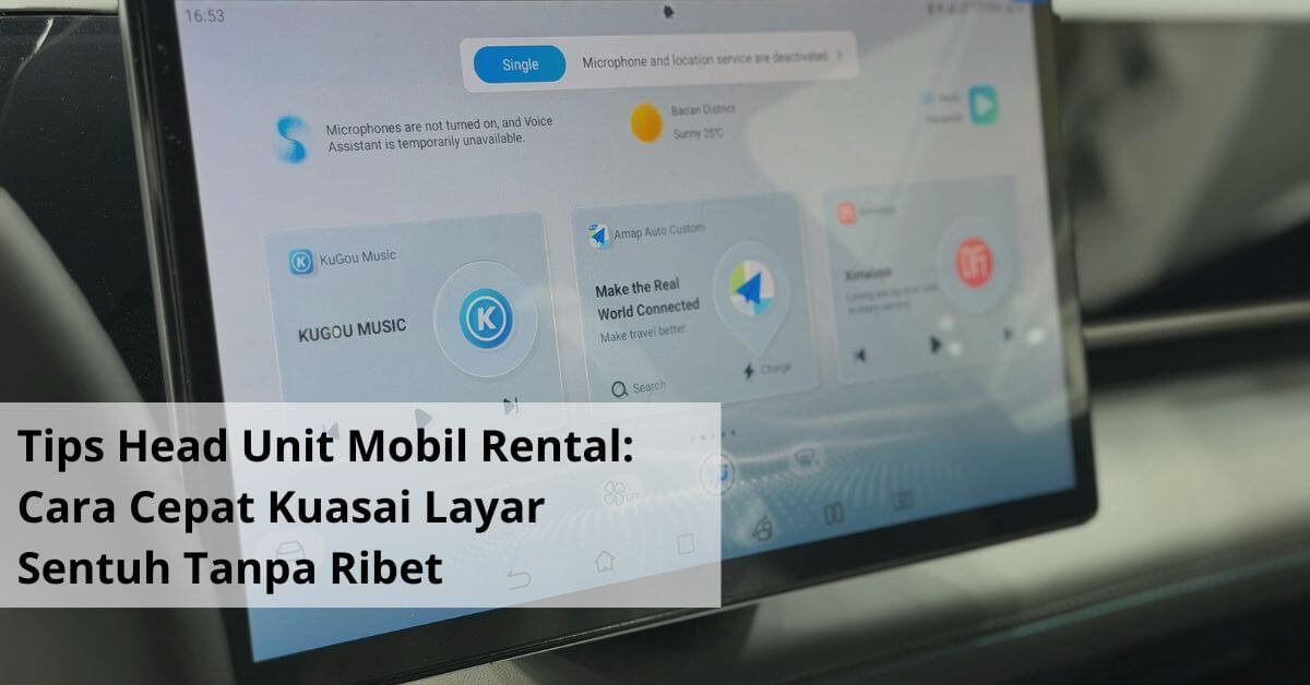 Tips Head Unit Mobil Rental Cara Cepat Kuasai Layar Sentuh Tanpa Ribet