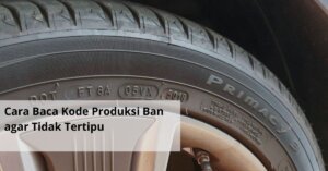 Cara Baca Kode Produksi Ban agar Tidak Tertipu
