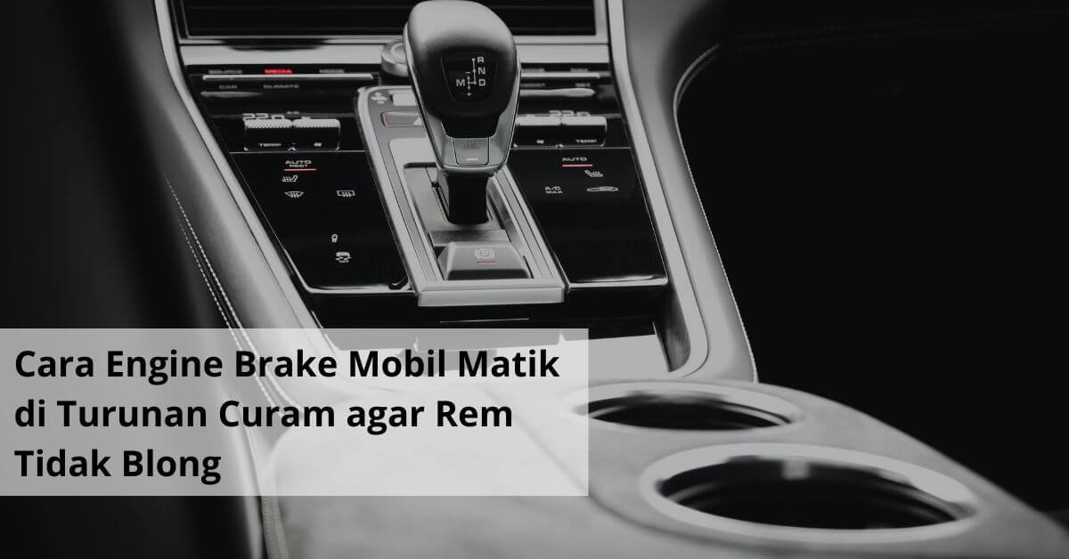 Cara Engine Brake Mobil Matik di Turunan Curam agar Rem Tidak Blong