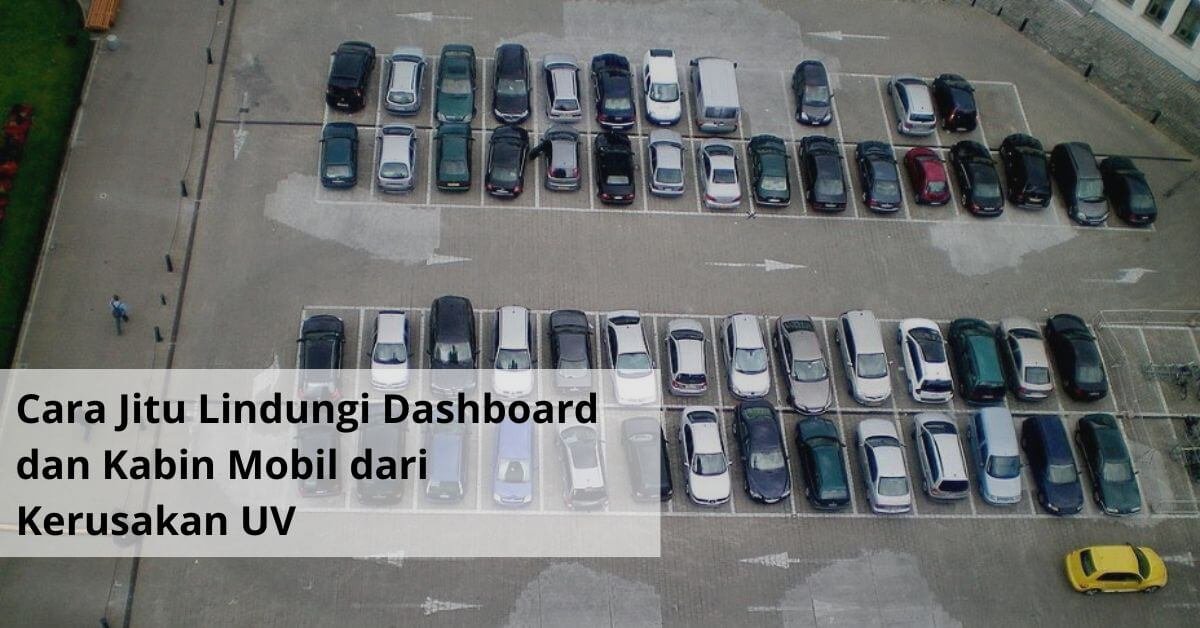 Cara Jitu Lindungi Dashboard dan Kabin Mobil dari Kerusakan UV
