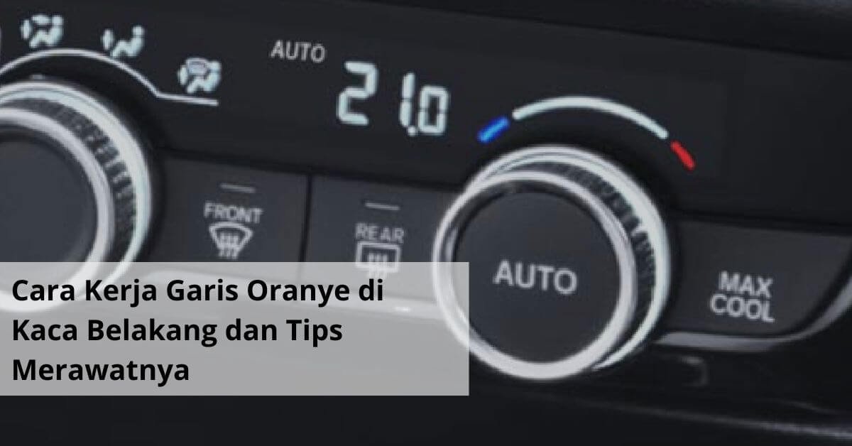 Cara Kerja Garis Oranye di Kaca Belakang dan Tips Merawatnya