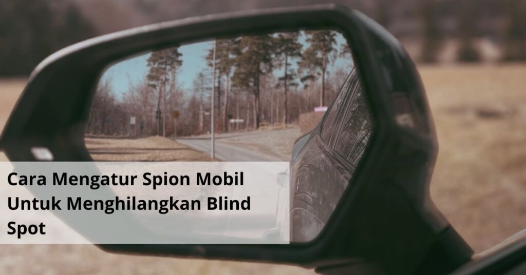 Cara Mengatur Spion Mobil Untuk Menghilangkan Blind Spot