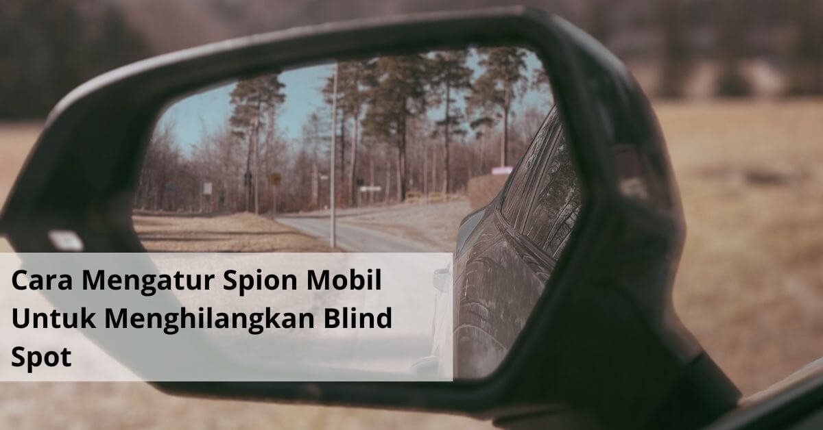 Cara Mengatur Spion Mobil Untuk Menghilangkan Blind Spot