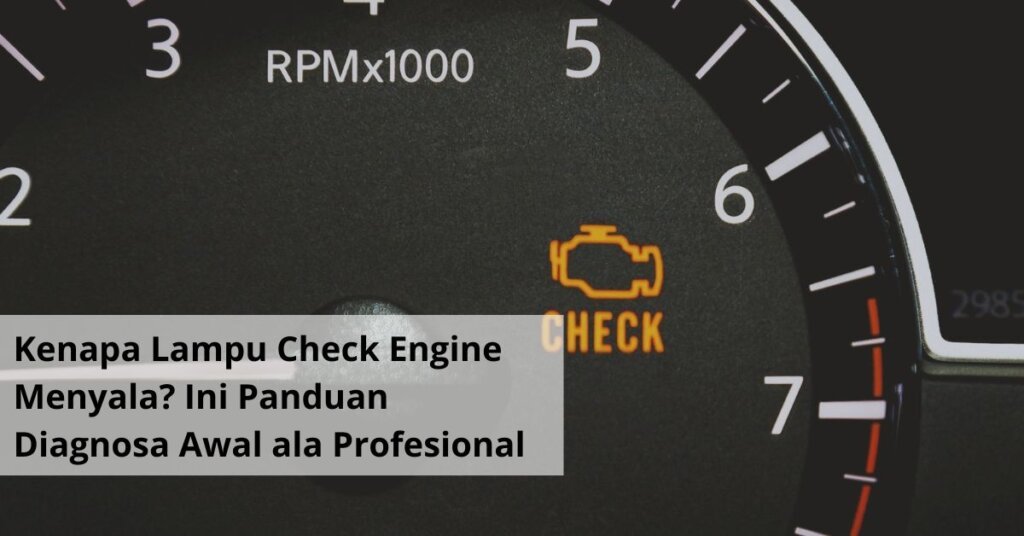 Kenapa Lampu Check Engine Menyala Ini Panduan Diagnosa Awal ala Profesional