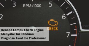 Kenapa Lampu Check Engine Menyala Ini Panduan Diagnosa Awal ala Profesional