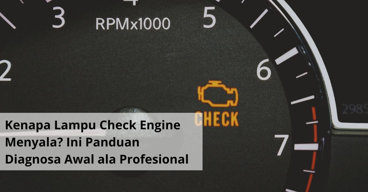 Kenapa Lampu Check Engine Menyala Ini Panduan Diagnosa Awal ala Profesional