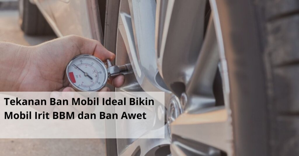 Tekanan Ban Mobil Ideal Bikin Mobil Irit BBM dan Ban Awet