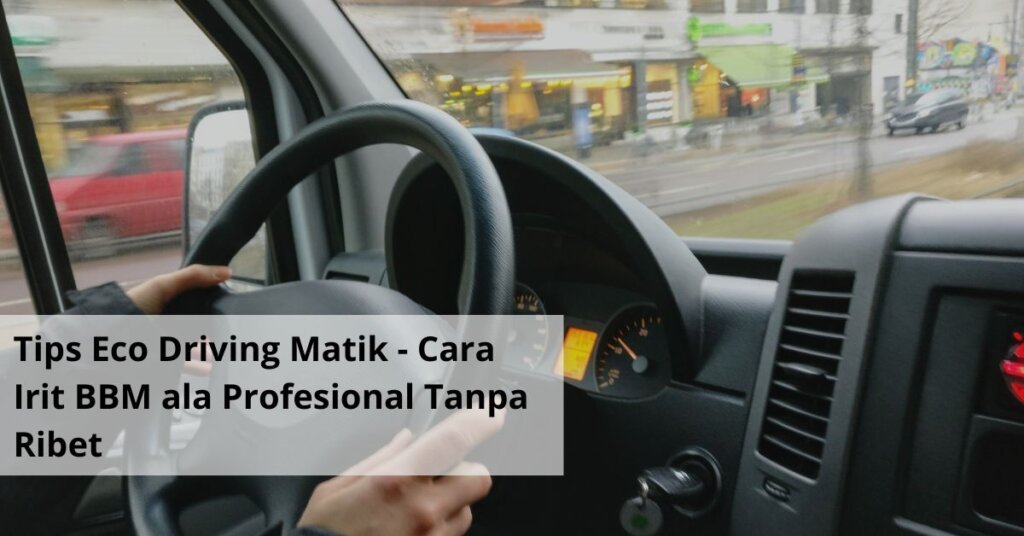 Tips Eco Driving Matik Cara Irit BBM ala Profesional Tanpa Ribet