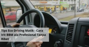 Tips Eco Driving Matik Cara Irit BBM ala Profesional Tanpa Ribet