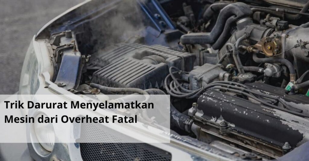 Trik Darurat Menyelamatkan Mesin dari Overheat Fatal