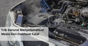 Trik Darurat Menyelamatkan Mesin dari Overheat Fatal