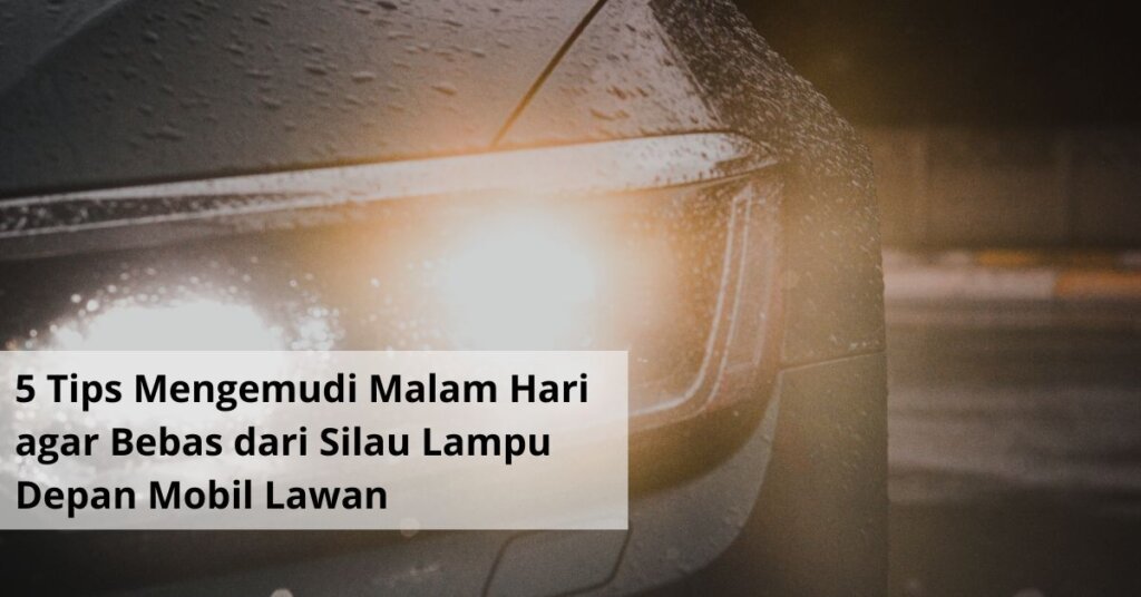5 Tips Mengemudi Malam Hari agar Bebas dari Silau Lampu Depan Mobil Lawan