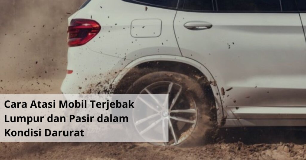 Cara Atasi Mobil Terjebak Lumpur dan Pasir dalam Kondisi Darurat (1)