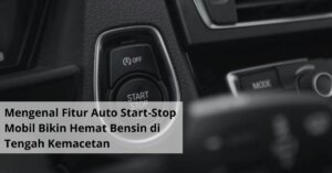 Mengenal Fitur Auto Start Stop Mobil Bikin Hemat Bensin di Tengah Kemacetan