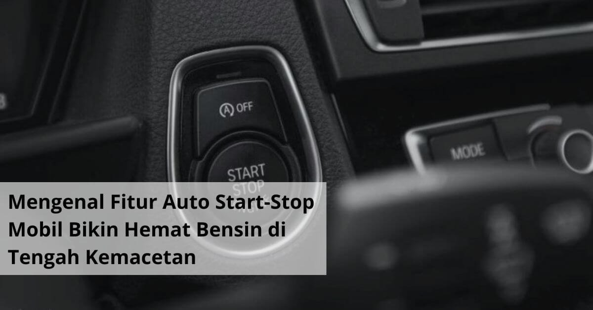 Mengenal Fitur Auto Start Stop Mobil Bikin Hemat Bensin di Tengah Kemacetan