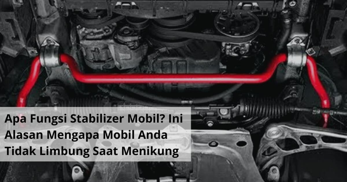 Apa Fungsi Stabilizer Mobil Ini Alasan Mengapa Mobil Anda Tidak Limbung Saat Menikung