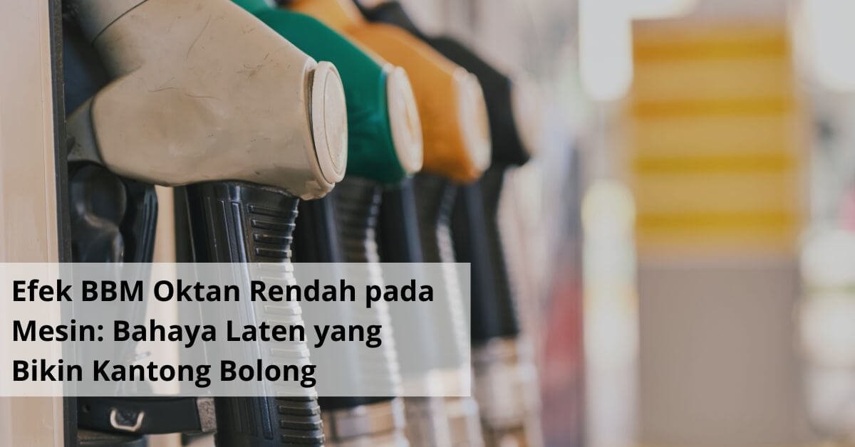 Efek BBM Oktan Rendah pada Mesin Bahaya Laten yang Bikin Kantong Bolong