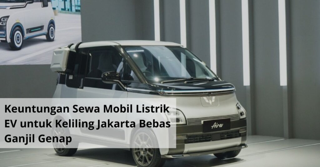 Keuntungan Sewa Mobil Listrik EV untuk Keliling Jakarta Bebas Ganjil Genap