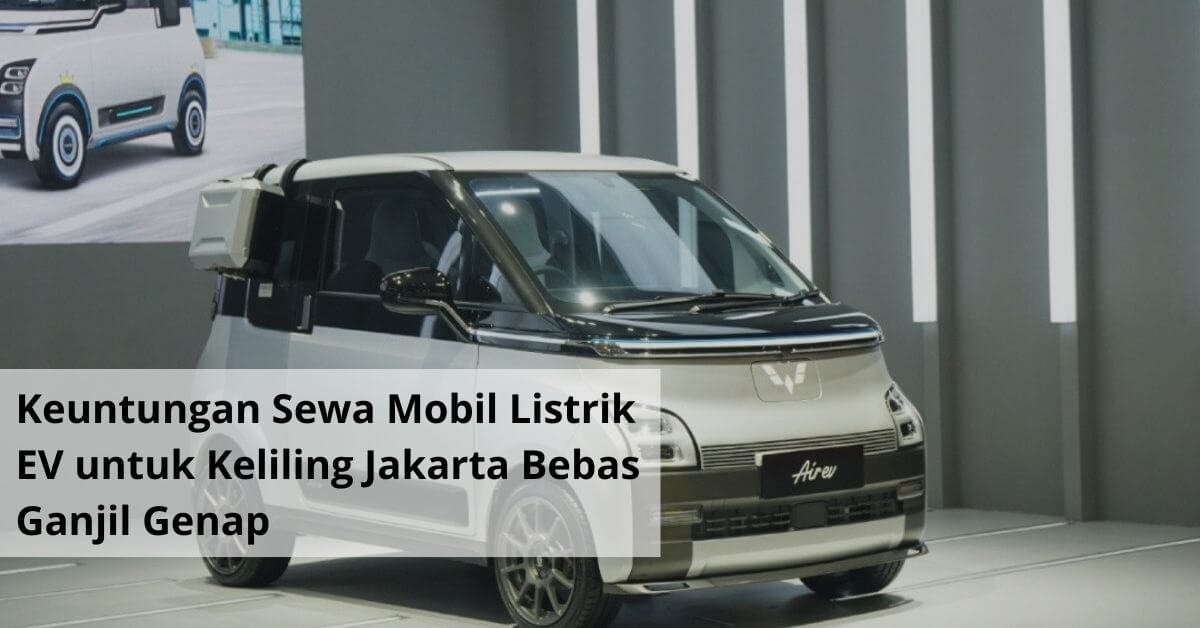 Keuntungan Sewa Mobil Listrik EV untuk Keliling Jakarta Bebas Ganjil Genap