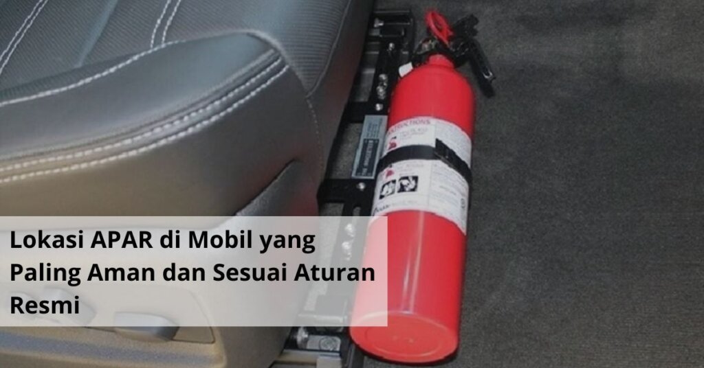 Lokasi APAR di Mobil yang Paling Aman dan Sesuai Aturan Resmi